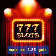mais de 2.25 gols o que significa